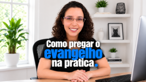 como pregar o evangelho na pratica