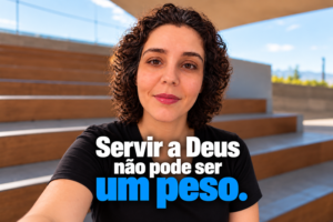 Servir a deus não pode ser um peso