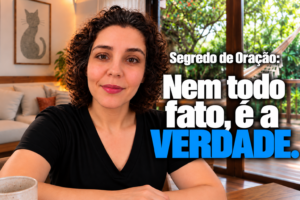 Segredo de oração: nem todo fato, é a verdade.